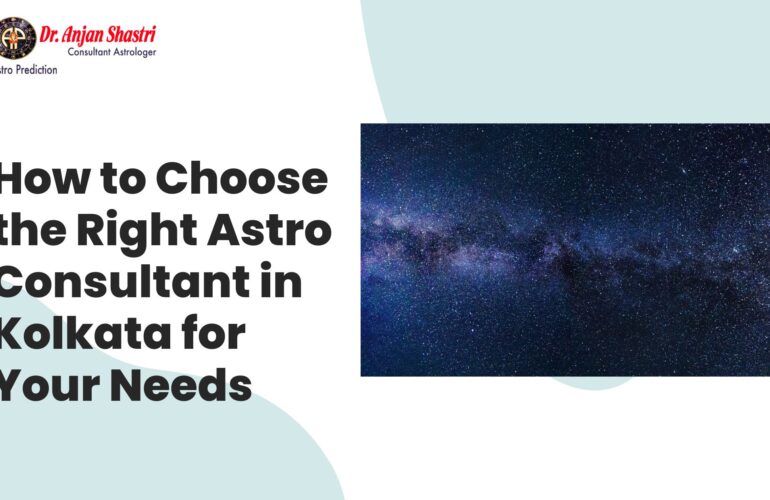 How to Choose the Right Astro Consultant in Kolkata for Your Needs