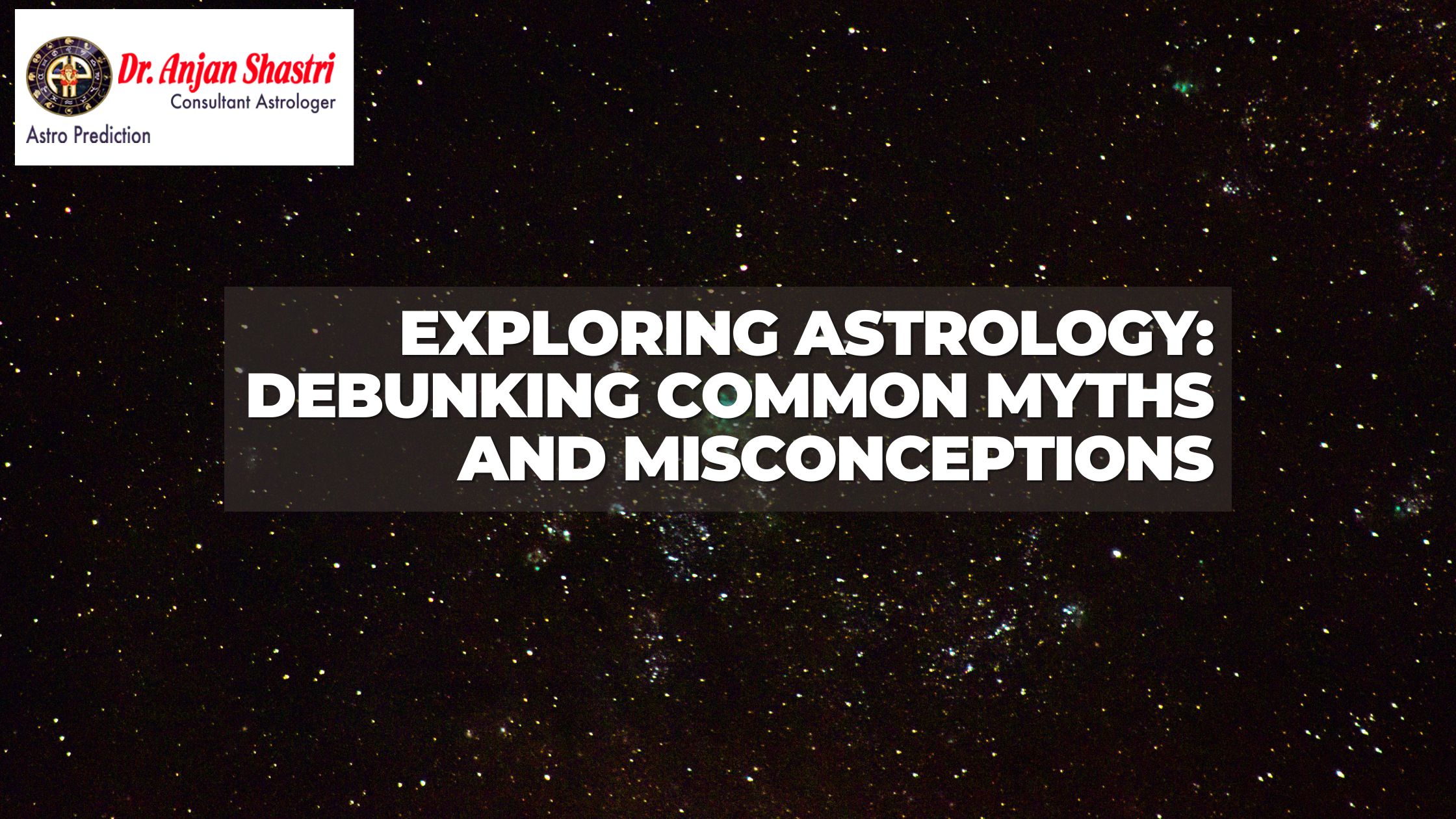 Exploring Astrology: Debunking Common Myths and Misconceptions